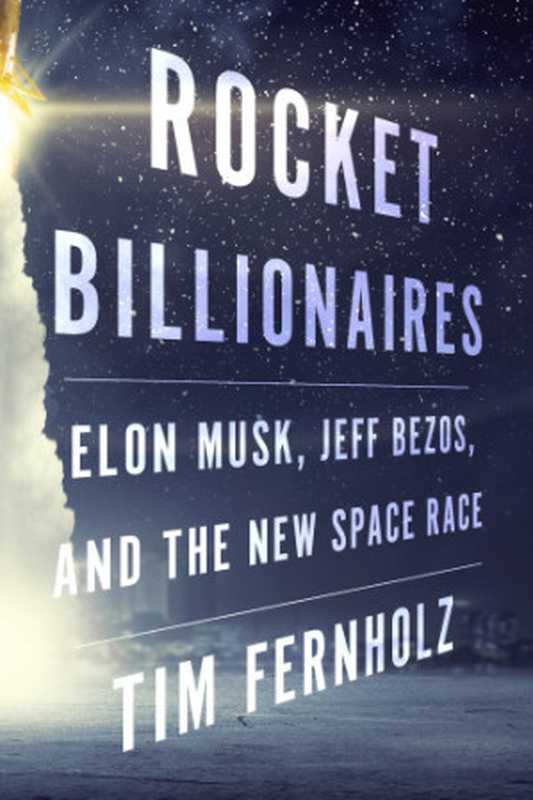 Rocket Billionaires  Elon Musk  Jeff Bezos  and the New Space Race（Fernholz Tim）（Houghton Mifflin Harcourt）