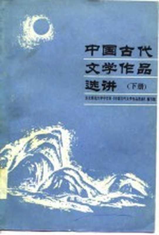 中国古代文学作品选讲 下（东北师范大学中文系《中国古代文学作品选讲》编写组编著）（长春：吉林文史出版社 1986）