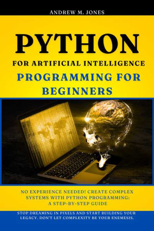 Python for Artificial Intelligence Programming for beginners： No Experience Needed! Create Complex Systems（Andrew M. Jones）（Autopublished 2024）