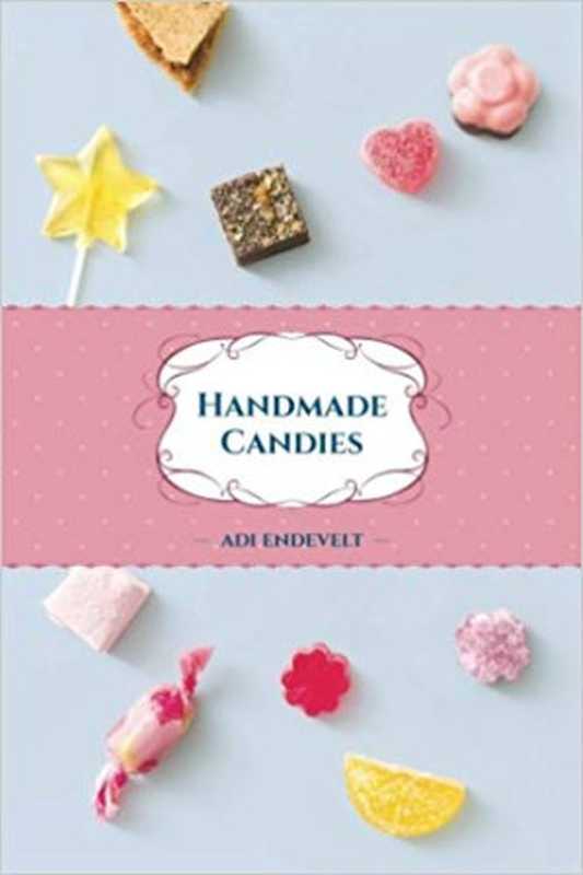 Handmade Candies： Recipes for Homemade Desserts such as： Marshmallow， Fudge， Nougat， Marzipan and Taffies， Put Together in One Yummy Cookbook（Adi Endevelt）（CreateSpace Independent Publishing Platform 2017）