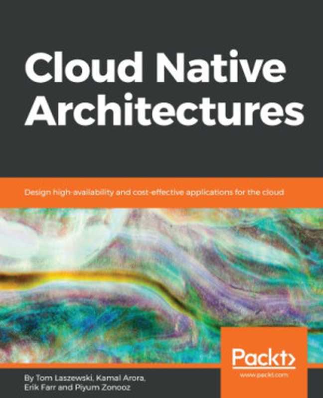 Cloud native architectures ： design high-availability and cost-effective applications for the cloud（Laszewski， Tom）（Packt Publishing 2018）