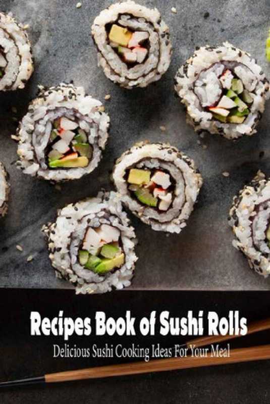 Recipes Book of Sushi Rolls： Delicious Sushi Cooking Ideas For Your Meal： Impressive Sushi Rolls（Carrie Jones [Jones， Carrie]）（2021）