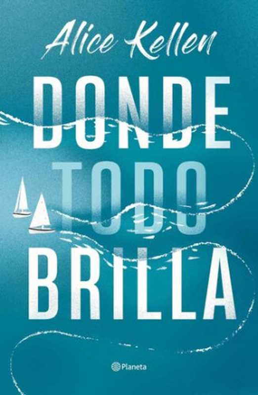 Donde todo brilla（Alice Kellen）（Editorial Planeta 2023）