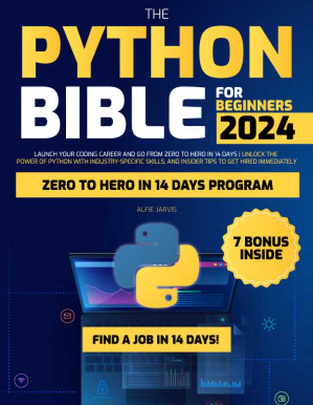 The Python Bible for Beginners： Launch Your Coding Career and go from Zero to Hero in 14 Days   Unlock the Power of Python with Industry-Specific Skills， and Insider Tips to Get Hired Immediately（Jarvis， Alfie）（Autopublished 2024）