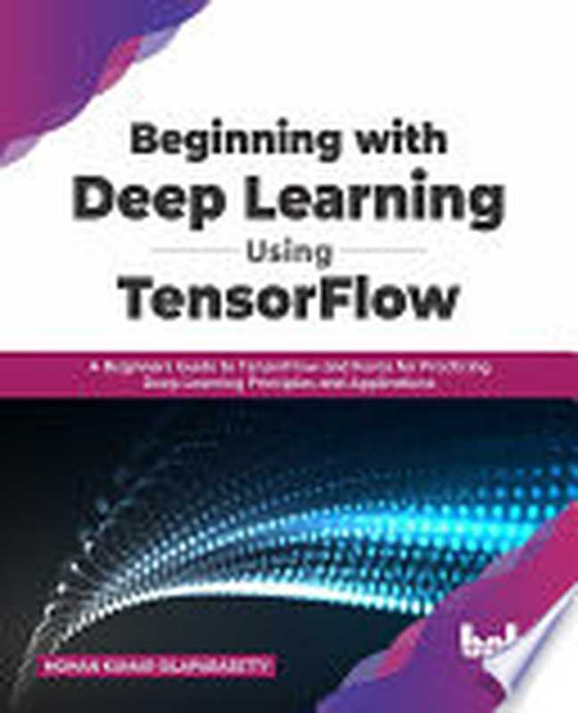 Beginning with Deep Learning Using TensorFlow： A Beginners Guide to TensorFlow and Keras for Practicing Deep Learning Principles（Mohan Kumar Silaparasetty）（BPB Publications 2022）