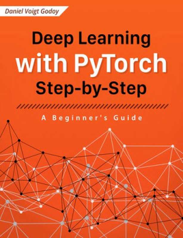 Deep Learning with PyTorch Step-by-Step： A Beginner’s Guide（Daniel Voigt Godoy）（leanpub.com 2021）