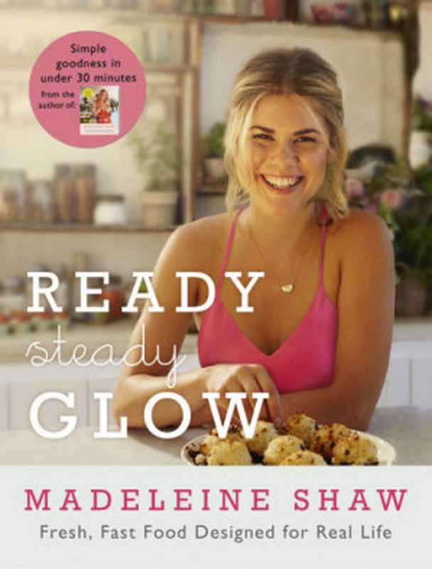 Ready， Steady， Glow： Fast， Fresh Food Designed for Real Life（Madeleine Shaw）（Orion 2016）