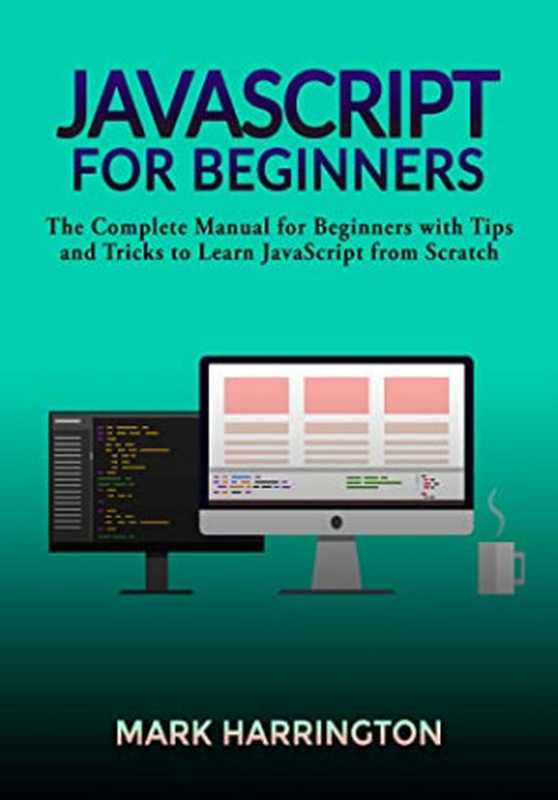 JavaScript for Beginners： The Complete Manual for Beginners With Tips and Tricks to Learn JavaScript From Scratch（Mark Harrington [Harrington， Mark]）（#PrB.rating#0.0 2021）