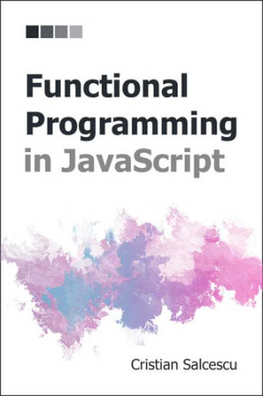 Functional Programming in JavaScript (Functional Programming with JavaScript and React Book 4)（Salcescu， Cristian）（2020）