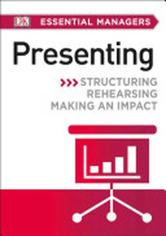 DK Essential Managers： Presenting： Structuring， Rehearsing， Making an Impact（DK Publishing）（DK Publishing (Dorling Kindersley) 2015）