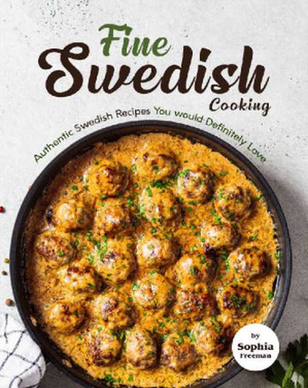 Fine Swedish Cooking： Authentic Swedish Recipes You would Definitely Love（Sophia Freeman）（2021）