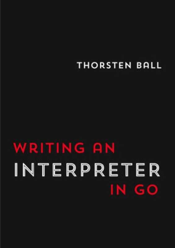 Writing an interpreter in Go（Thorsten Ball）（Thorsten Ball 2017）