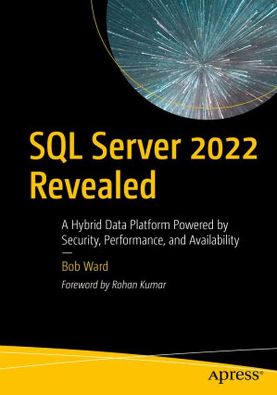 SQL Server 2022 Revealed： A Hybrid Data Platform Powered by Security， Performance， and Availability（Bob Ward）（Apress 2022）