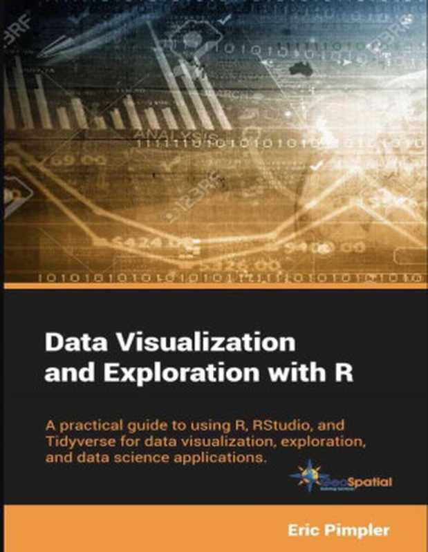 Data Visualization and Exploration with R - A Practical Guide to Using R RStudio and Tidyverse for Data Visualization Exploration and Data Science Applications（Eric Pimpler）（Geospatial Training Services 2017）