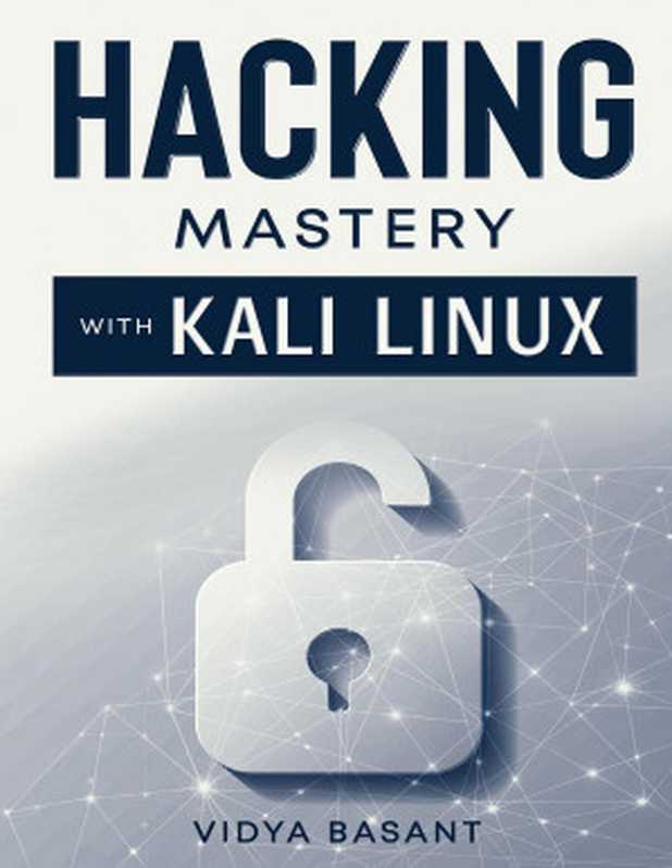 Hacking Mastery with Kali Linux（Vidya Basant）（Independently Published 2021）