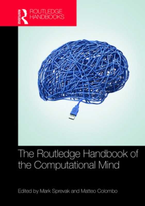 The Routledge Handbook of the Computational Mind (Routledge Handbooks in Philosophy)（Mark Sprevak， Matteo Colombo）（Routledge 2019）