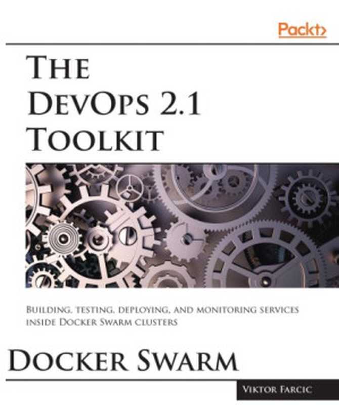 The DevOps 2.1 toolkit ： Docker Swarm（Farcic， Viktor）（Packt Publishing 2017）