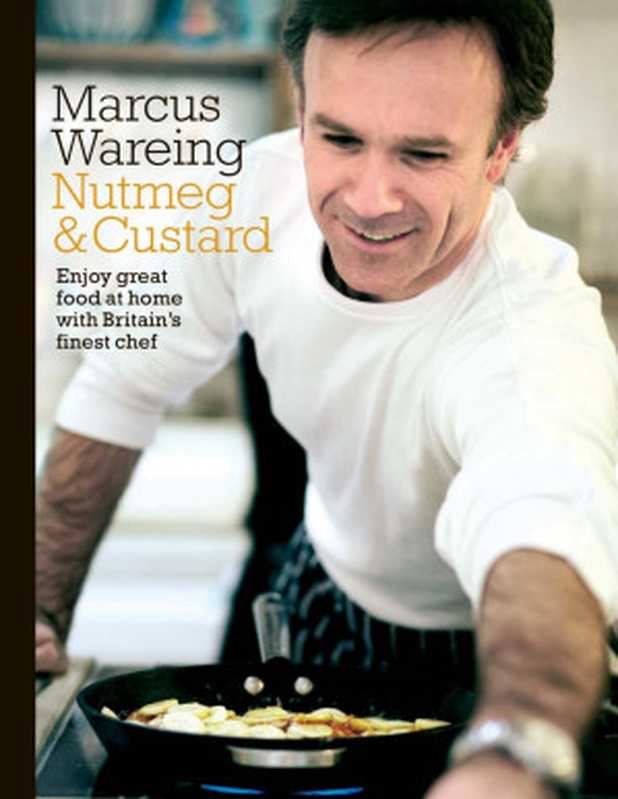 Nutmeg & Custard • Enjoy Great Food at Home with Britains’s Finest Chef（Marcus Wareing）（Transworld 2013）