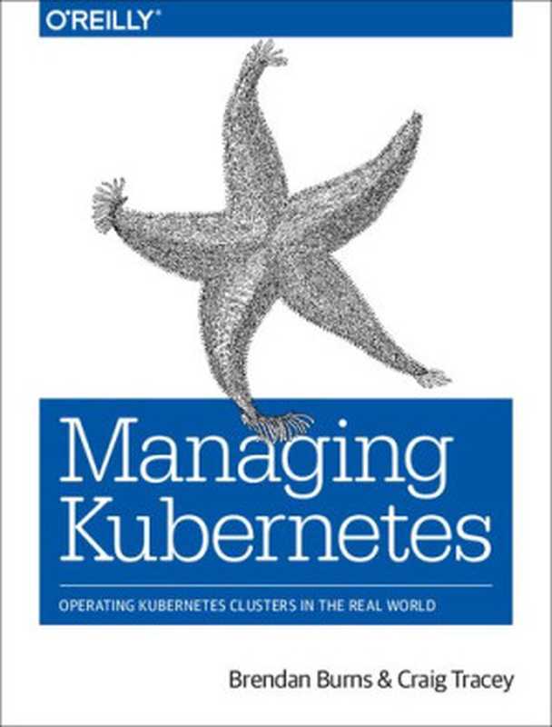 Managing Kubernetes： Operating Kubernetes Clusters in the Real World（Brendan Burns; Craig Tracey）（O