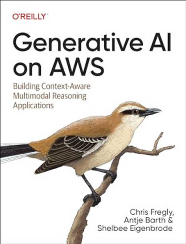 Generative AI on AWS： Building Context-Aware Multimodal Reasoning Applications（Fregly， Chris， Barth， Antje， Eigenbrode， Shelbee）（O