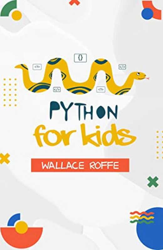 Python for Kids： An Intuitive Approach To Python Programming For Newcomers（Wallace Roffe）（2022）