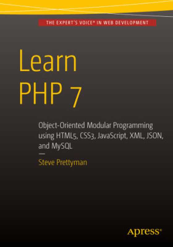 Learn PHP 7： object-oriented modular programming using HTML5， CSS3， Javascript， XML， JSON， and MySQL（Steve Prettyman）（Apress 2016）