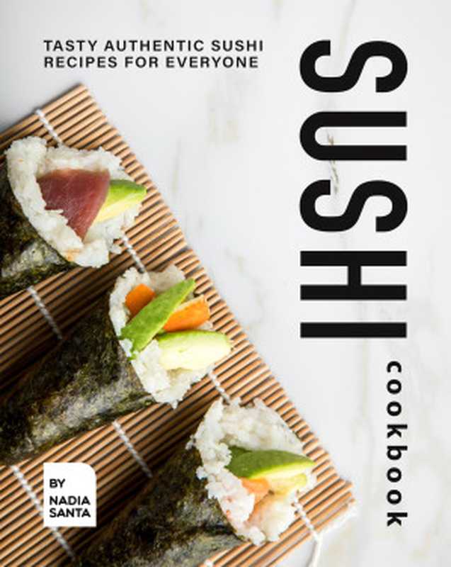 Sushi Cookbook： Tasty Authentic Sushi Recipes for Everyone（Santa， Nadia）（2021）