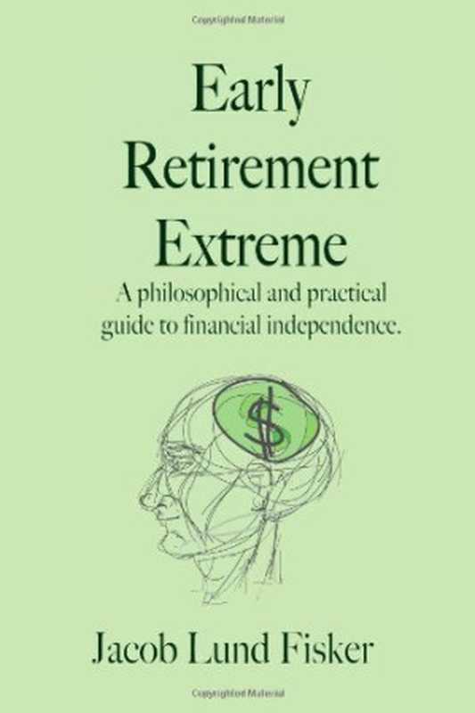 Early Retirement Extreme  A Philosophical and Practical Guide to Financial Independence（Jacob Lund Fisker）（CreateSpace 2010）