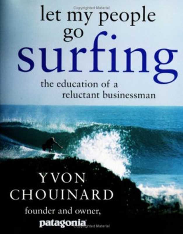 Let My People Go Surfing： The Education of a Reluctant Businessman（Yvon Chouinard）（Penguin Press HC， The 2005）