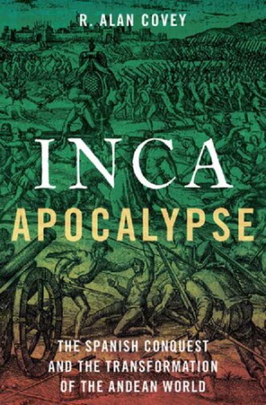 Inca Apocalypse： The Spanish Conquest and the Transformation of the Andean World（R. Alan Covey）（Oxford University Press 2020）