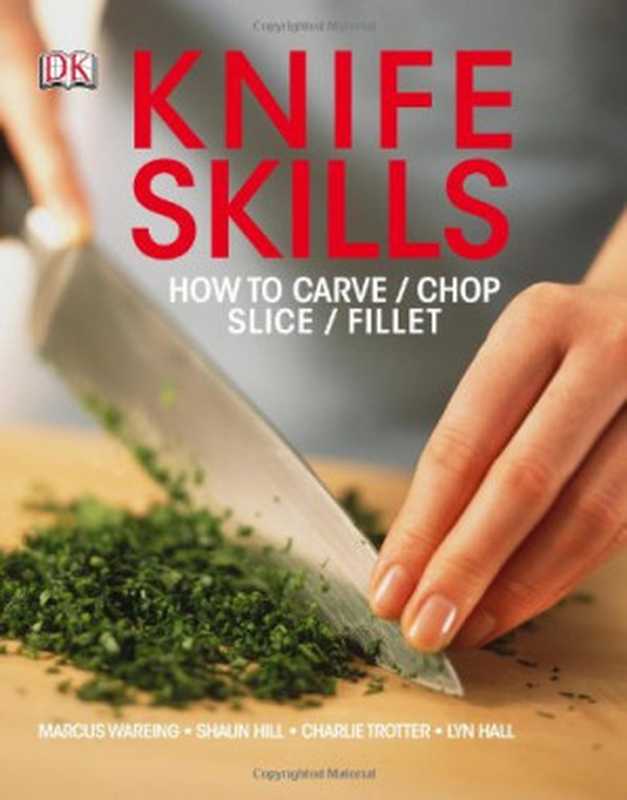 Knife Skills • How to Carve／Chop／Slice／Fillet（Marcus Wareing， Shaun Hill， Charlie Trotter， Lynn Hall）（DK Publishing (Dorling Kindersley) 2012）