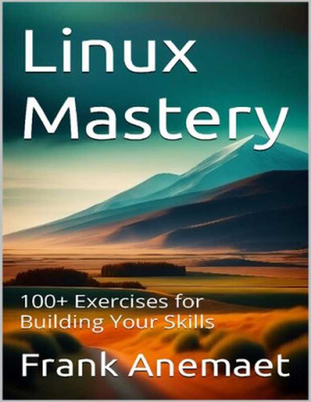 Linux Mastery ： 100+ Exercises for Building Your Skills（Frank Anemaet）（Leanpub 2023）