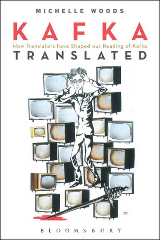 Kafka Translated： How Translators have Shaped our Reading of Kafka（Michelle Woods， Franz Kafka）（Bloomsbury Academic 2013）