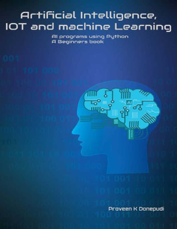 Artificial Intelligence， IOT and machine Learning ： AI programs using Python A Beginners book（Donepudi， Praveen [Donepudi， Praveen]）（2021）