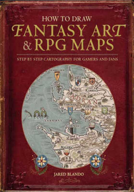 How to Draw Fantasy Art and RPG Maps： Step by Step Cartography for Gamers and Fans（Jared Blando）（IMPACT Books 2015）