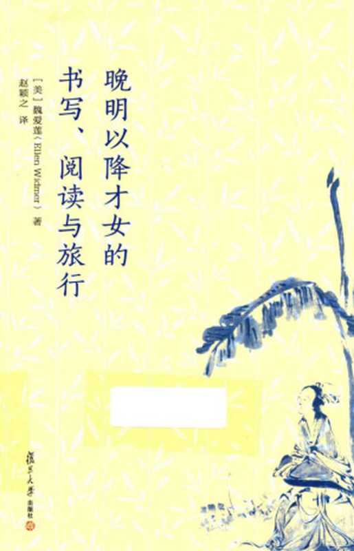 晚明以降才女的书写、阅读与旅行 = The Beauty and the Book： Women and Fiction in Nineteenth-Century China（魏爱莲（Ellen Widmer）著；赵颖之 译）（复旦大学出版社 2016）