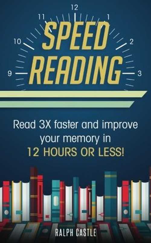 Speed Reading  Strategies to Read Faster for Accelerated Learning in 12 Hours or Less!（Ralph Castle）（CreateSpace Independent Publishing Platform 2018）