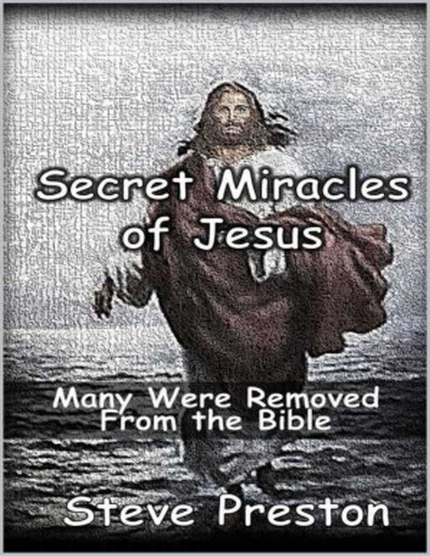 Secret Miracles of Jesus： Many Were Removed from Modern Bibles（Steve Preston）（2021）