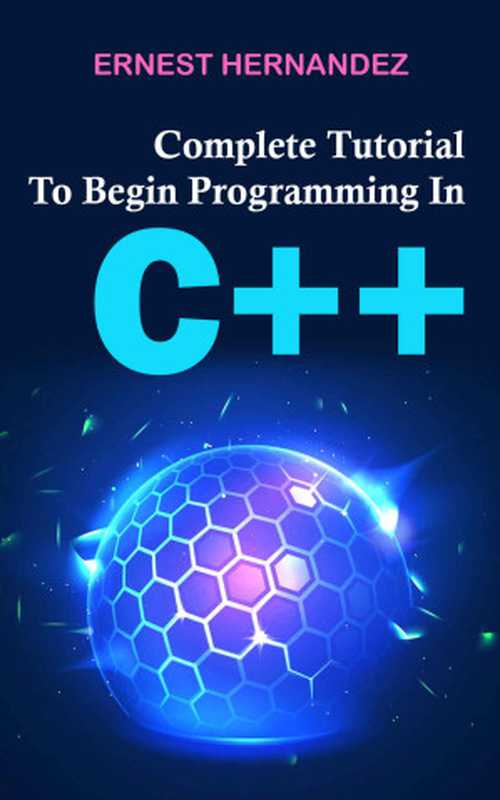 Complete Tutorial To Begin Programming In C++（Hernandez， Ernest）（UNKNOWN 2022）