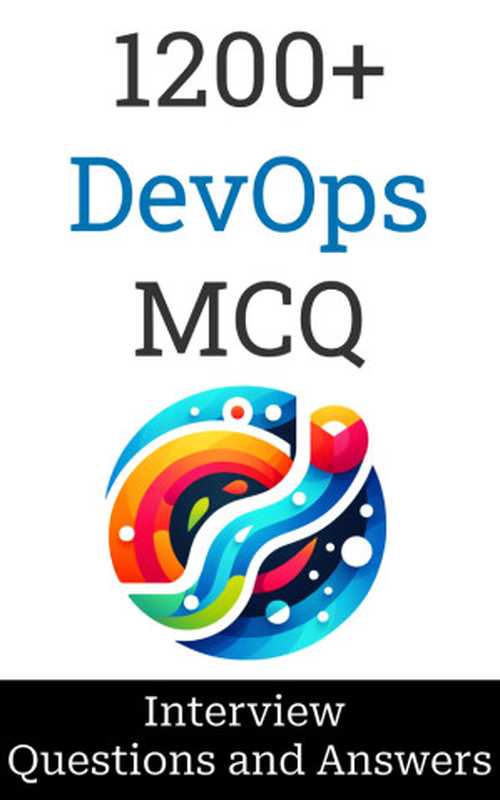 1200+ DevOps Developer Interview Questions and Answers： MCQ Format（Manish Salunke）（self-published 2023）