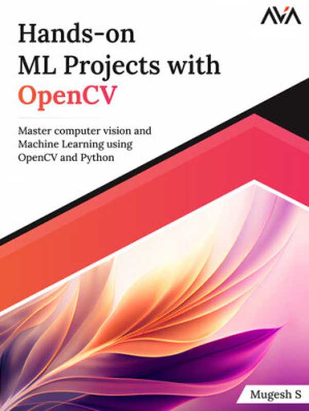 Hands-On ML Projects with OpenCV： Master Computer Vision and Machine Learning Using OpenCV and Python（Mugesh S.;）（Orange Education PVT Ltd 2023）