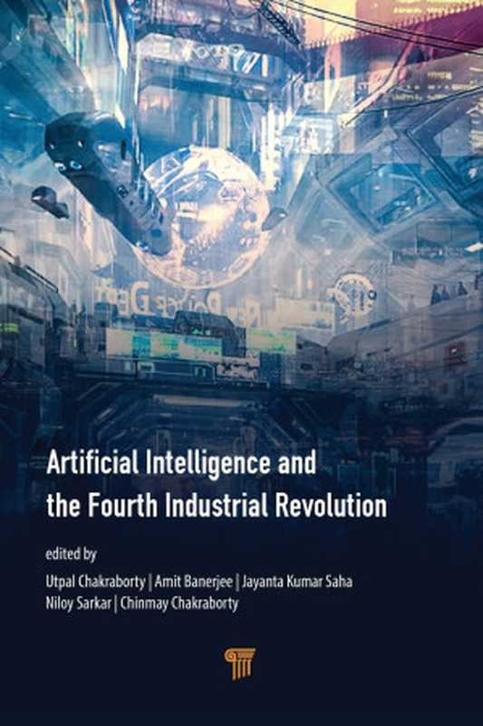 Artificial Intelligence and the Fourth Industrial Revolution（Utpal Chakraborty & Amit Banerjee & Jayanta Kumar Saha & Niloy Sarkar & Chinmay Chakraborty）（Jenny Stanford Publishing 2022）