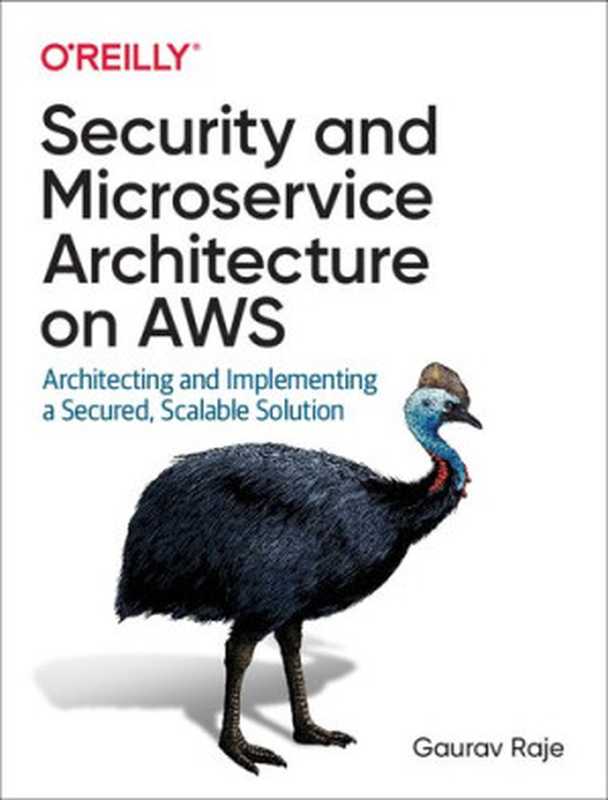 Security and Microservice Architecture on AWS： Architecting and Implementing a Secured， Scalable Solution（Gaurav Raje）（O