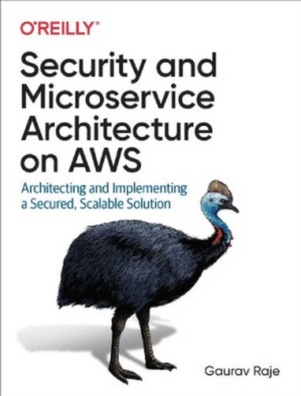 Security and Microservice Architecture on AWS： Architecting and Implementing a Secured， Scalable Solution（Gaurav Raje）（O