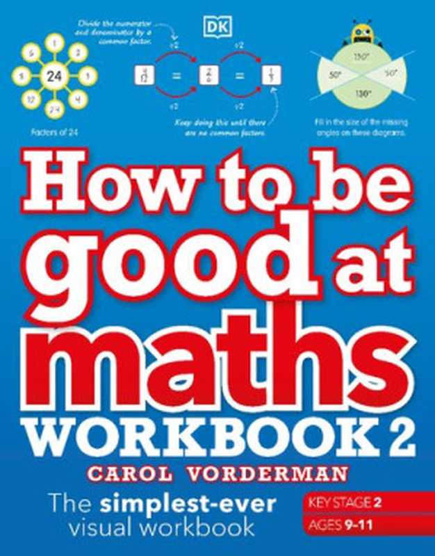 How to be Good at Maths Workbook 2 ： The Simplest-Ever Visual Workbook， Ages 9-11 (Key Stage 2)（Carol Vorderman）（DK Publishing， Inc. 2021）