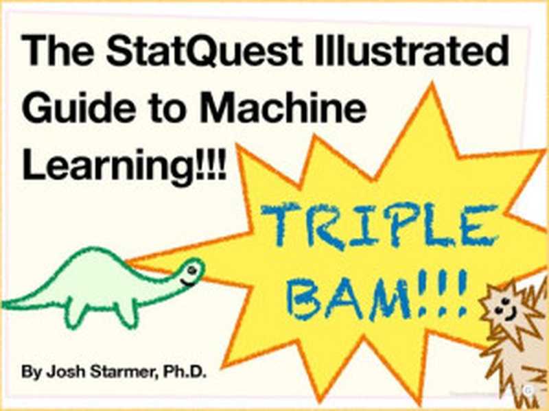 The StatQuest Illustrated Guide to Machine Learning!!!（Josh Starmer）