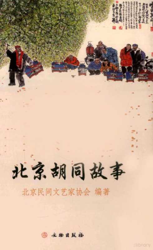 北京胡同故事（北京民间文艺家协会编著， Beijing min jian wen yi jia xie hui bian zhu， 赵书主编 ， 北京民间文艺家协会编著， 赵书， 北京民间文艺家协会）（北京：文物出版社 2009）