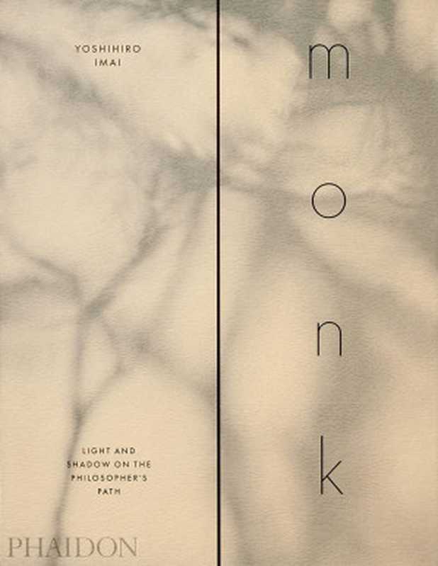 Monk · Light and Shadow on the Philosopher’s Path（Yoshihiro Imai， Naomi Reis， Emmy Reis， Yuka Yanazume， Julia Hasting）（Phaidon Press 2021）