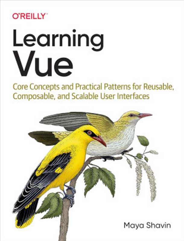 Learning Vue： Core Concepts and Practical Patterns for Reusable， Composable， Scalable User Interfaces（Maya Shavin）（O