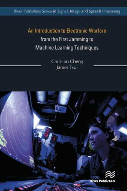 An Introduction to Electronic Warfare from the First Jamming to Machine Learning Techniques (River Publishers Series in Signal， Image and Speech Processing)（Cheng， Chi-Hao， Tsui， James）（River Publishers 2021）